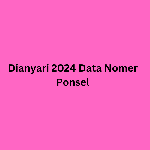 Dianyari 2024 Data Nomer Ponsel